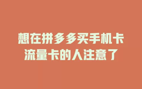 想在拼多多买手机卡流量卡的人注意了