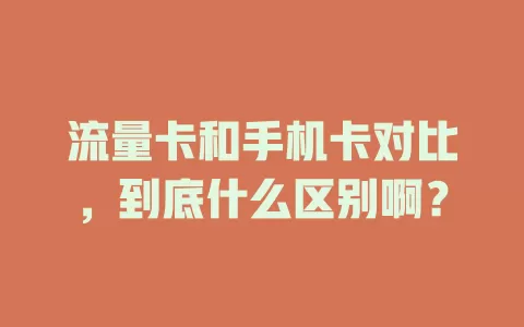 流量卡和手机卡对比，到底什么区别啊？