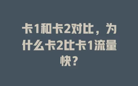 卡1和卡2对比，为什么卡2比卡1流量快？