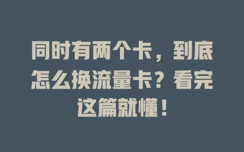 同时有两个卡，到底怎么换流量卡？看完这篇就懂！