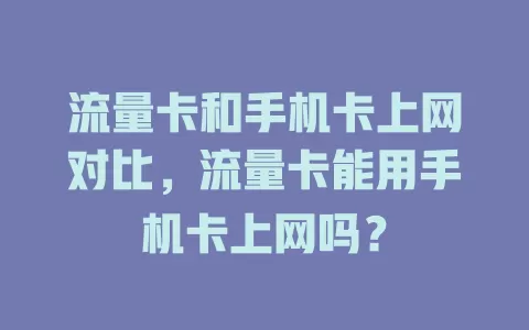 流量卡和手机卡上网对比，流量卡能用手机卡上网吗？