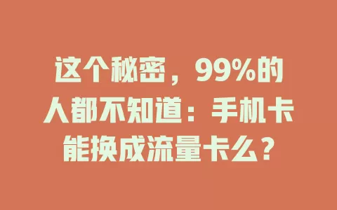 这个秘密，99%的人都不知道：手机卡能换成流量卡么？