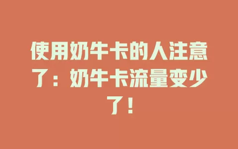 使用奶牛卡的人注意了：奶牛卡流量变少了！
