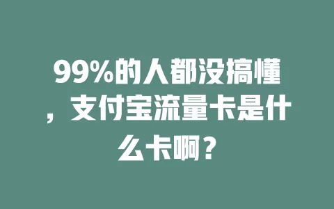 99%的人都没搞懂，支付宝流量卡是什么卡啊？