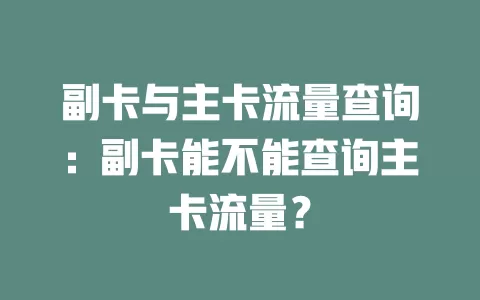 副卡与主卡流量查询：副卡能不能查询主卡流量？