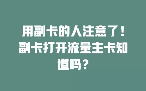 用副卡的人注意了！副卡打开流量主卡知道吗？