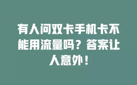 有人问双卡手机卡不能用流量吗？答案让人意外！