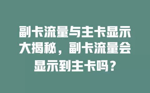 副卡流量与主卡显示大揭秘，副卡流量会显示到主卡吗？