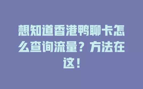 想知道香港鸭聊卡怎么查询流量？方法在这！