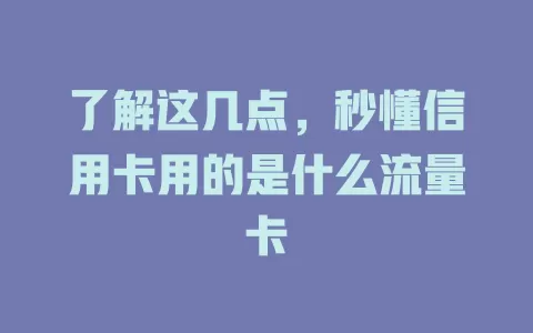 了解这几点，秒懂信用卡用的是什么流量卡