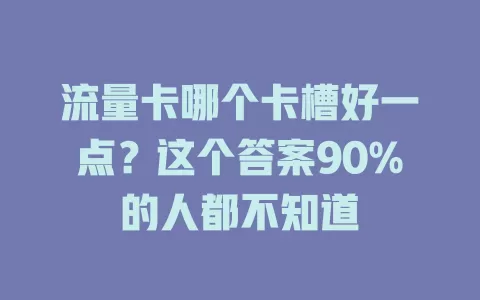流量卡哪个卡槽好一点？这个答案90%的人都不知道