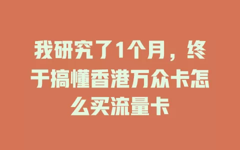 我研究了1个月，终于搞懂香港万众卡怎么买流量卡
