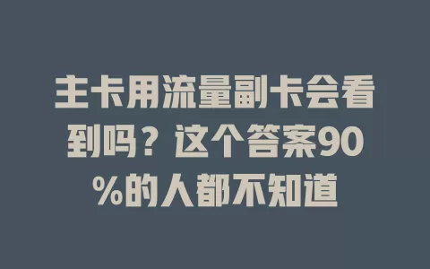 主卡用流量副卡会看到吗？这个答案90%的人都不知道