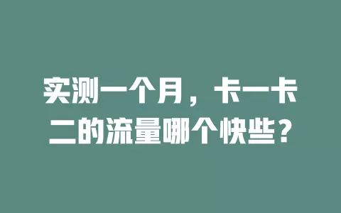 实测一个月，卡一卡二的流量哪个快些？