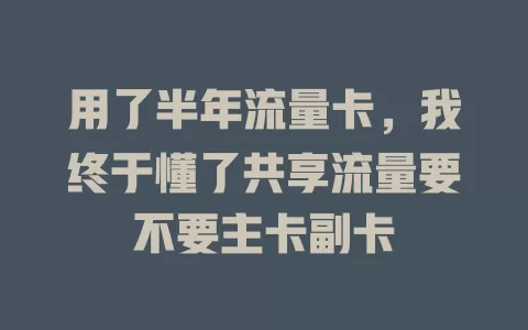 用了半年流量卡，我终于懂了共享流量要不要主卡副卡
