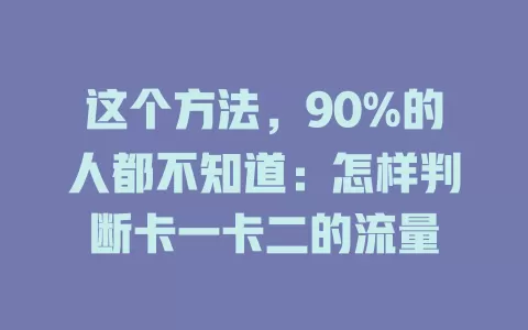 这个方法，90%的人都不知道：怎样判断卡一卡二的流量