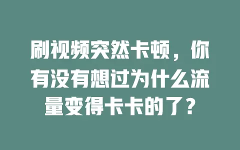 刷视频突然卡顿，你有没有想过为什么流量变得卡卡的了？