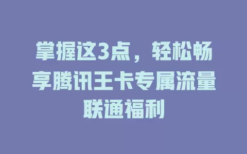 掌握这3点，轻松畅享腾讯王卡专属流量联通福利