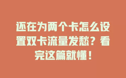 还在为两个卡怎么设置双卡流量发愁？看完这篇就懂！