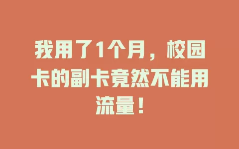 我用了1个月，校园卡的副卡竟然不能用流量！