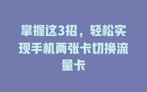 掌握这3招，轻松实现手机两张卡切换流量卡
