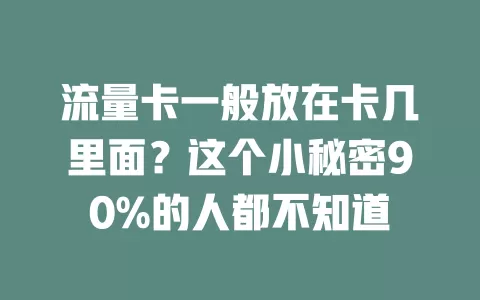 流量卡一般放在卡几里面？这个小秘密90%的人都不知道