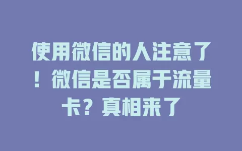 使用微信的人注意了！微信是否属于流量卡？真相来了