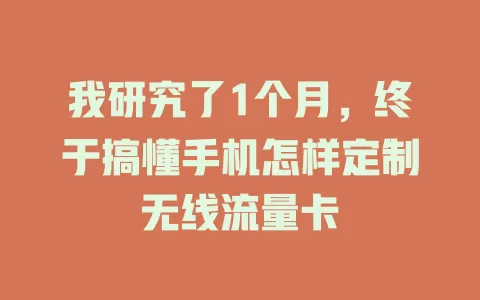 我研究了1个月，终于搞懂手机怎样定制无线流量卡