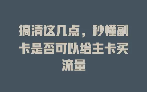 搞清这几点，秒懂副卡是否可以给主卡买流量