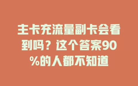 主卡充流量副卡会看到吗？这个答案90%的人都不知道