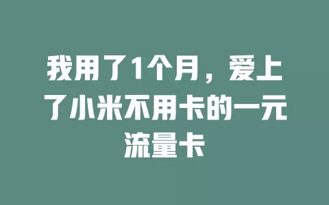 我用了1个月，爱上了小米不用卡的一元流量卡