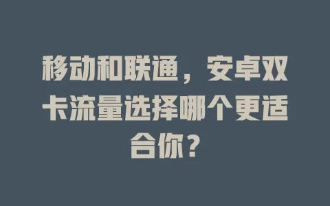 移动和联通，安卓双卡流量选择哪个更适合你？