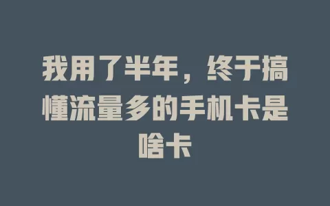 我用了半年，终于搞懂流量多的手机卡是啥卡