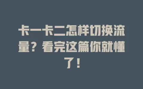 卡一卡二怎样切换流量？看完这篇你就懂了！