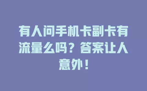 有人问手机卡副卡有流量么吗？答案让人意外！