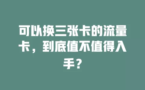可以换三张卡的流量卡，到底值不值得入手？
