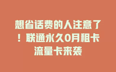 想省话费的人注意了！联通永久0月租卡流量卡来袭