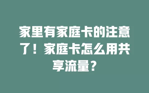 家里有家庭卡的注意了！家庭卡怎么用共享流量？