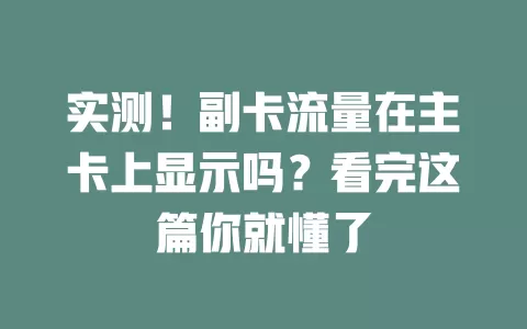 实测！副卡流量在主卡上显示吗？看完这篇你就懂了