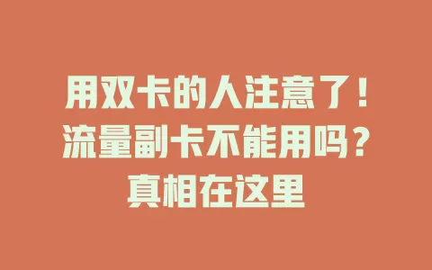 用双卡的人注意了！流量副卡不能用吗？真相在这里
