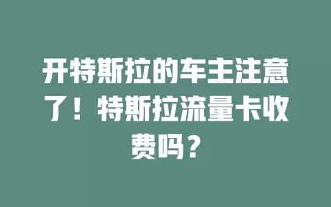 开特斯拉的车主注意了！特斯拉流量卡收费吗？