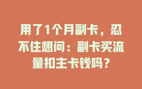 用了1个月副卡，忍不住想问：副卡买流量扣主卡钱吗？