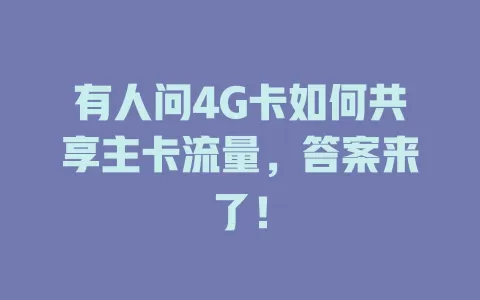 有人问4G卡如何共享主卡流量，答案来了！