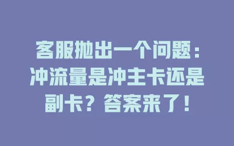 客服抛出一个问题：冲流量是冲主卡还是副卡？答案来了！