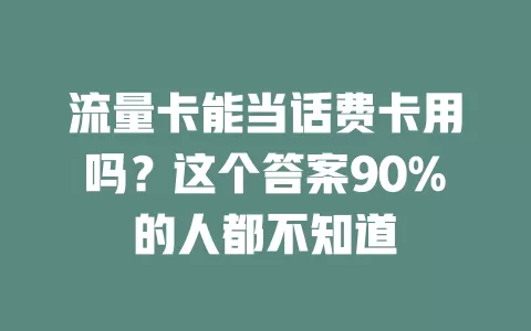 流量卡能当话费卡用吗？这个答案90%的人都不知道