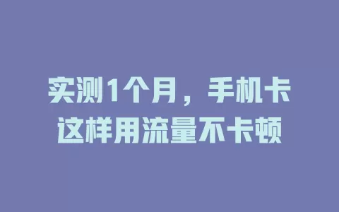 实测1个月，手机卡这样用流量不卡顿