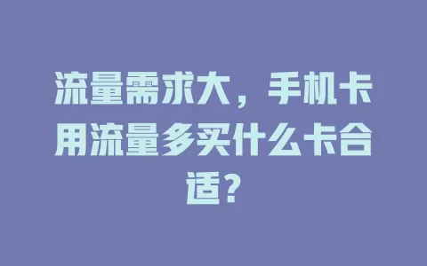 流量需求大，手机卡用流量多买什么卡合适？