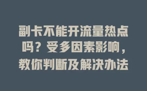 副卡不能开流量热点吗？受多因素影响，教你判断及解决办法