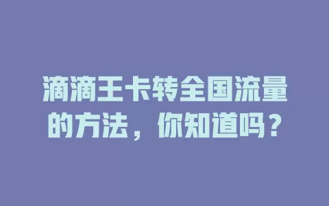 滴滴王卡转全国流量的方法，你知道吗？