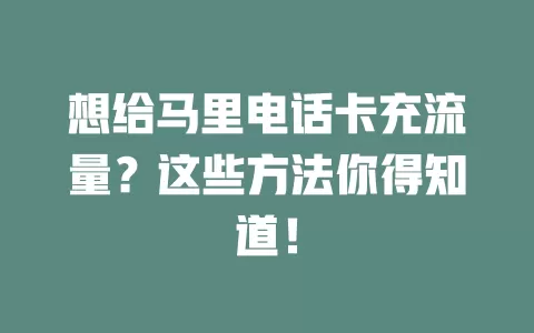 想给马里电话卡充流量？这些方法你得知道！